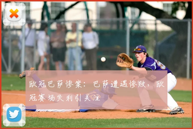 欧冠巴萨惨案：巴萨遭遇惨败，欧冠赛场失利引关注
