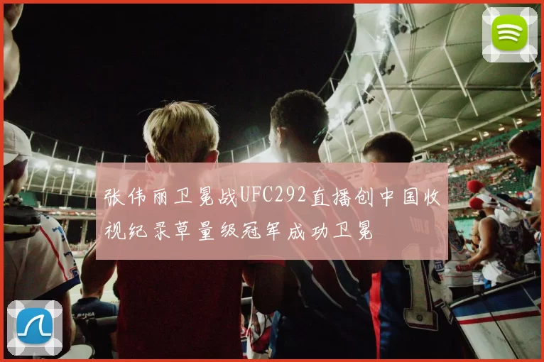 张伟丽卫冕战UFC292直播创中国收视纪录草量级冠军成功卫冕