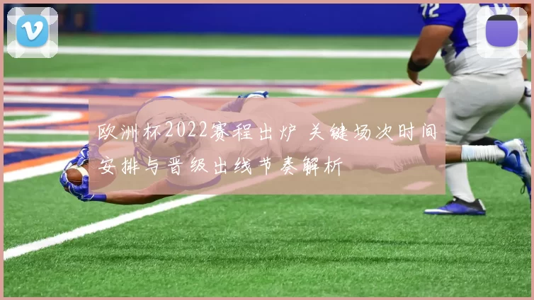 欧洲杯2022赛程出炉 关键场次时间安排与晋级出线节奏解析
