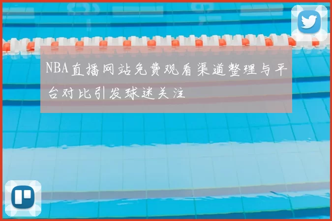 NBA直播网站免费观看渠道整理与平台对比引发球迷关注